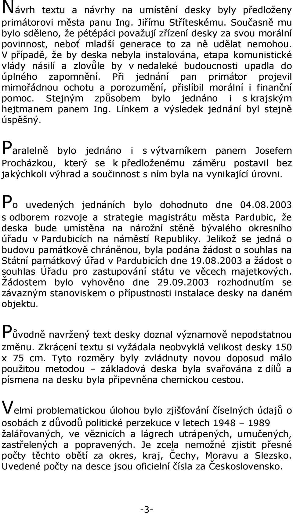 V případě, že by deska nebyla instalována, etapa komunistické vlády násilí a zlovůle by v nedaleké budoucnosti upadla do úplného zapomnění.