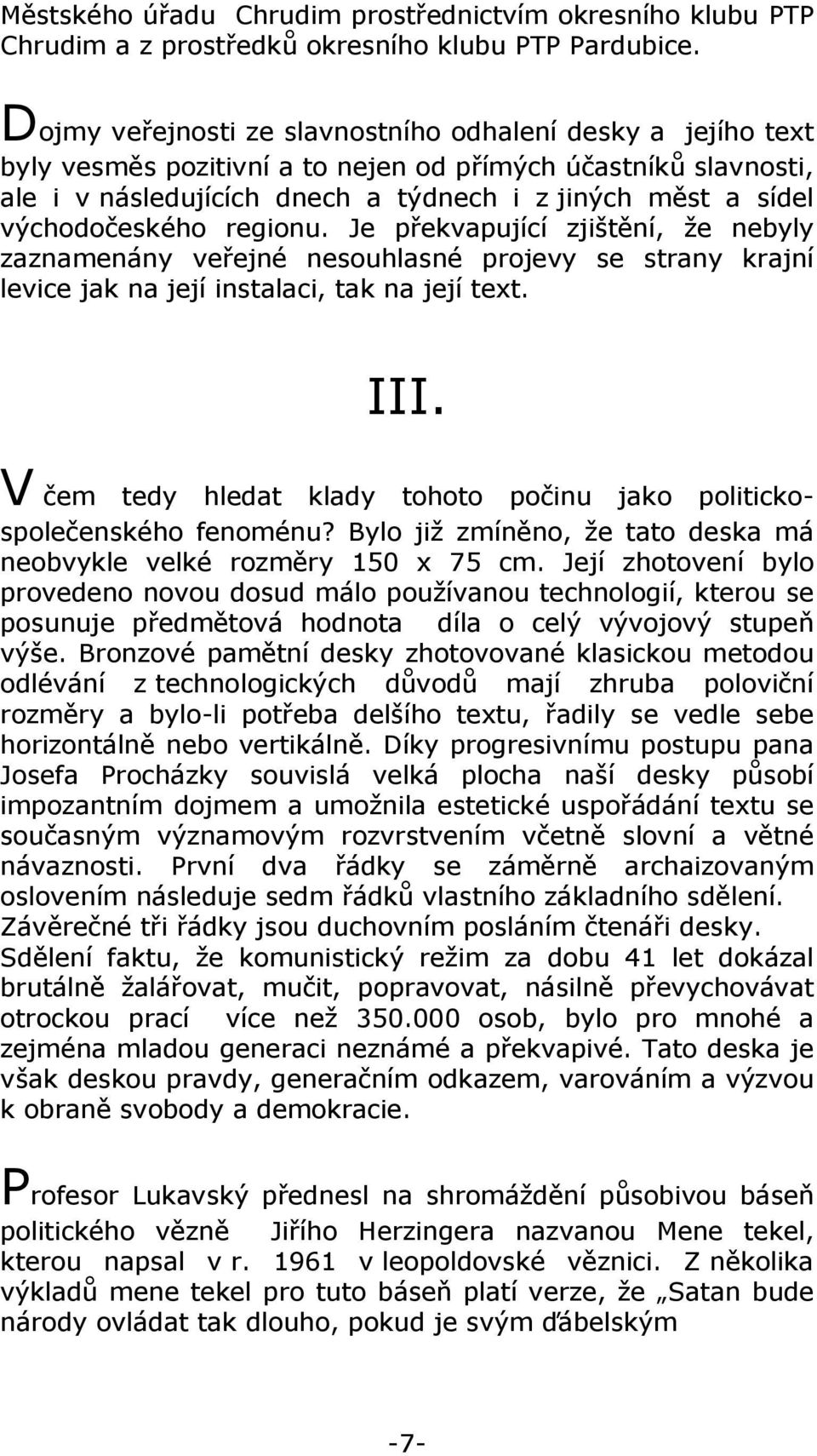 východočeského regionu. Je překvapující zjištění, že nebyly zaznamenány veřejné nesouhlasné projevy se strany krajní levice jak na její instalaci, tak na její text. III.