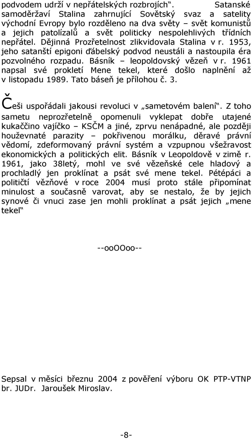 Dějinná Prozřetelnost zlikvidovala Stalina v r. 1953, jeho satanští epigoni ďábelský podvod neustáli a nastoupila éra pozvolného rozpadu. Básník leopoldovský vězeň v r.