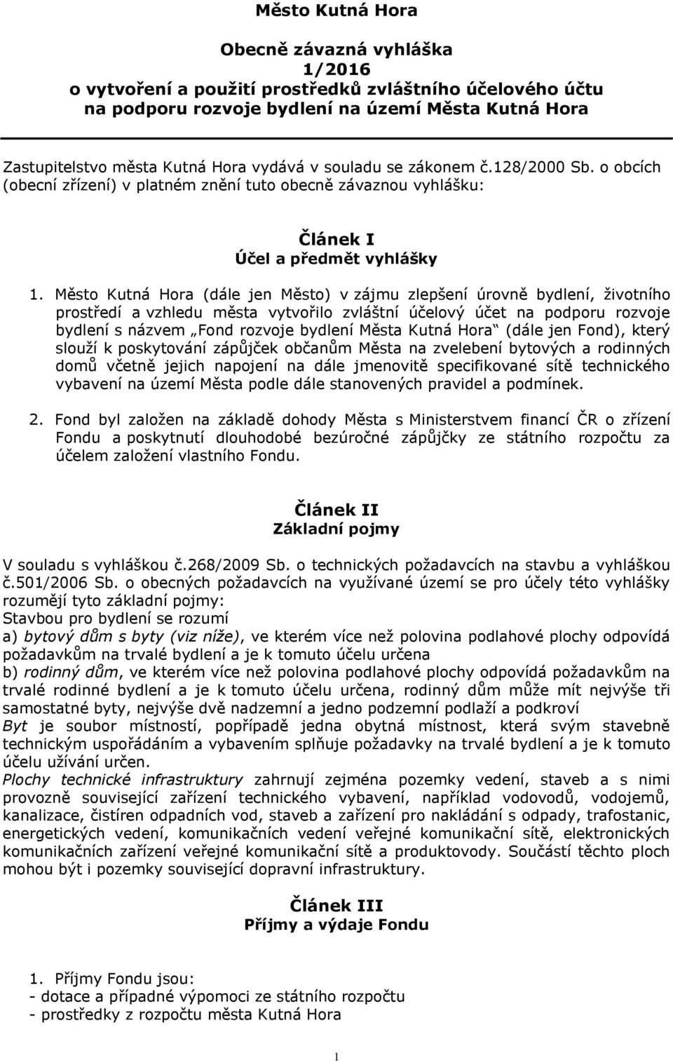 Město Kutná Hora (dále jen Město) v zájmu zlepšení úrovně bydlení, životního prostředí a vzhledu města vytvořilo zvláštní účelový účet na podporu rozvoje bydlení s názvem Fond rozvoje bydlení Města