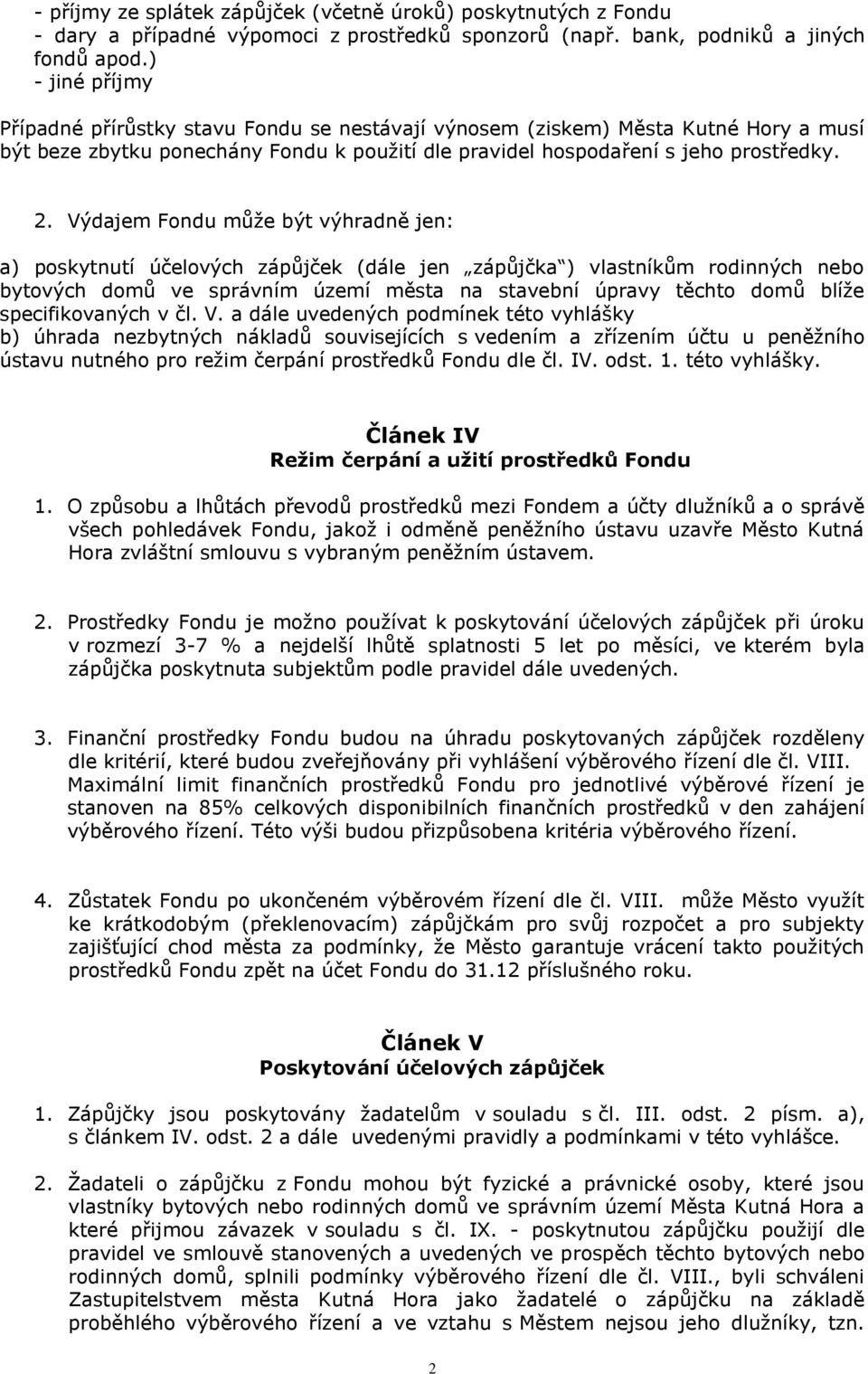 Výdajem Fondu může být výhradně jen: a) poskytnutí účelových zápůjček (dále jen zápůjčka ) vlastníkům rodinných nebo bytových domů ve správním území města na stavební úpravy těchto domů blíže