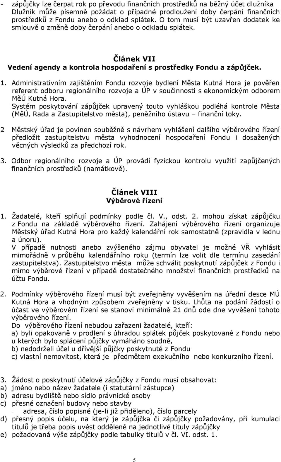 Administrativním zajištěním Fondu rozvoje bydlení Města Kutná Hora je pověřen referent odboru regionálního rozvoje a ÚP v součinnosti s ekonomickým odborem MěÚ Kutná Hora.