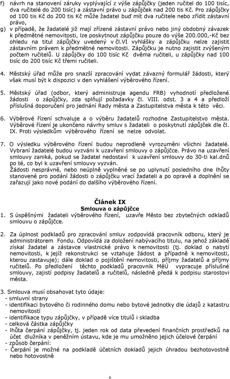 nemovitosti, lze poskytnout zápůjčku pouze do výše 200.000,-Kč bez ohledu na titul zápůjčky uvedený v čl.vi vyhlášky a zápůjčku nelze zajistit zástavním právem k předmětné nemovitosti.