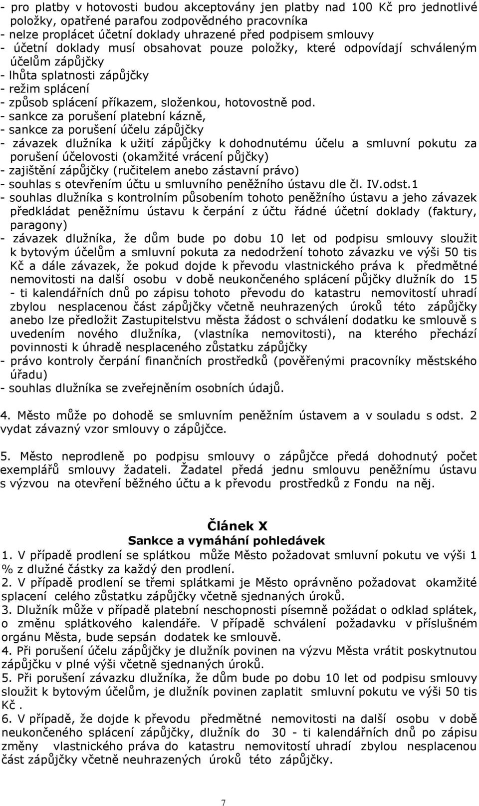 - sankce za porušení platební kázně, - sankce za porušení účelu zápůjčky - závazek dlužníka k užití zápůjčky k dohodnutému účelu a smluvní pokutu za porušení účelovosti (okamžité vrácení půjčky) -