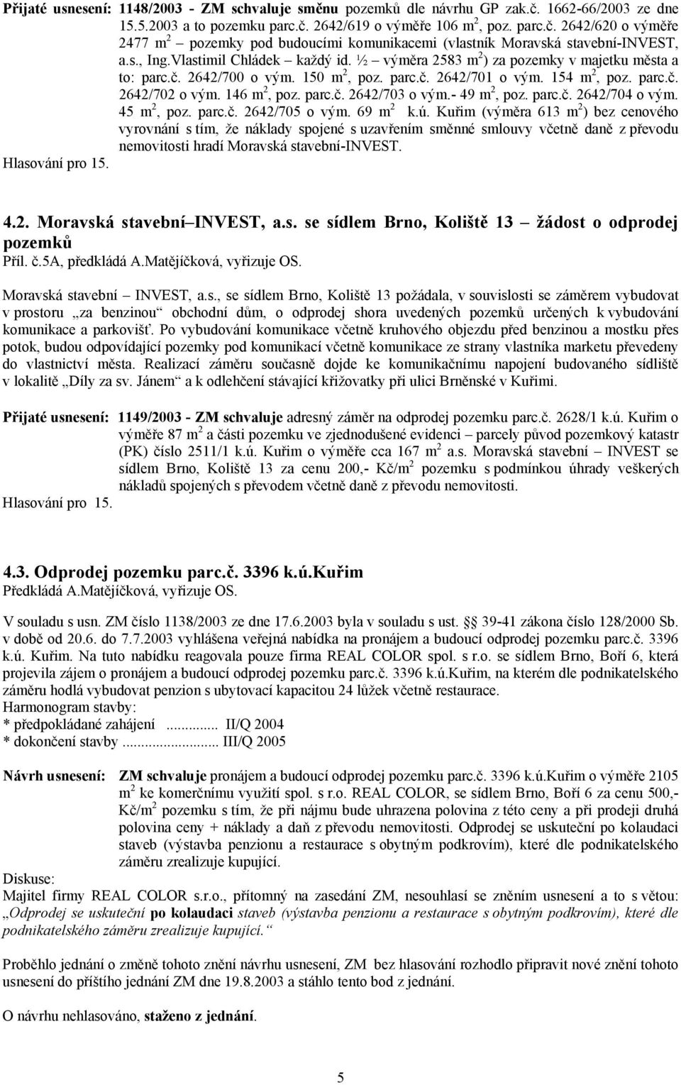 146 m 2, poz. parc.č. 2642/703 o vým.- 49 m 2, poz. parc.č. 2642/704 o vým. 45 m 2, poz. parc.č. 2642/705 o vým. 69 m 2 k.ú.