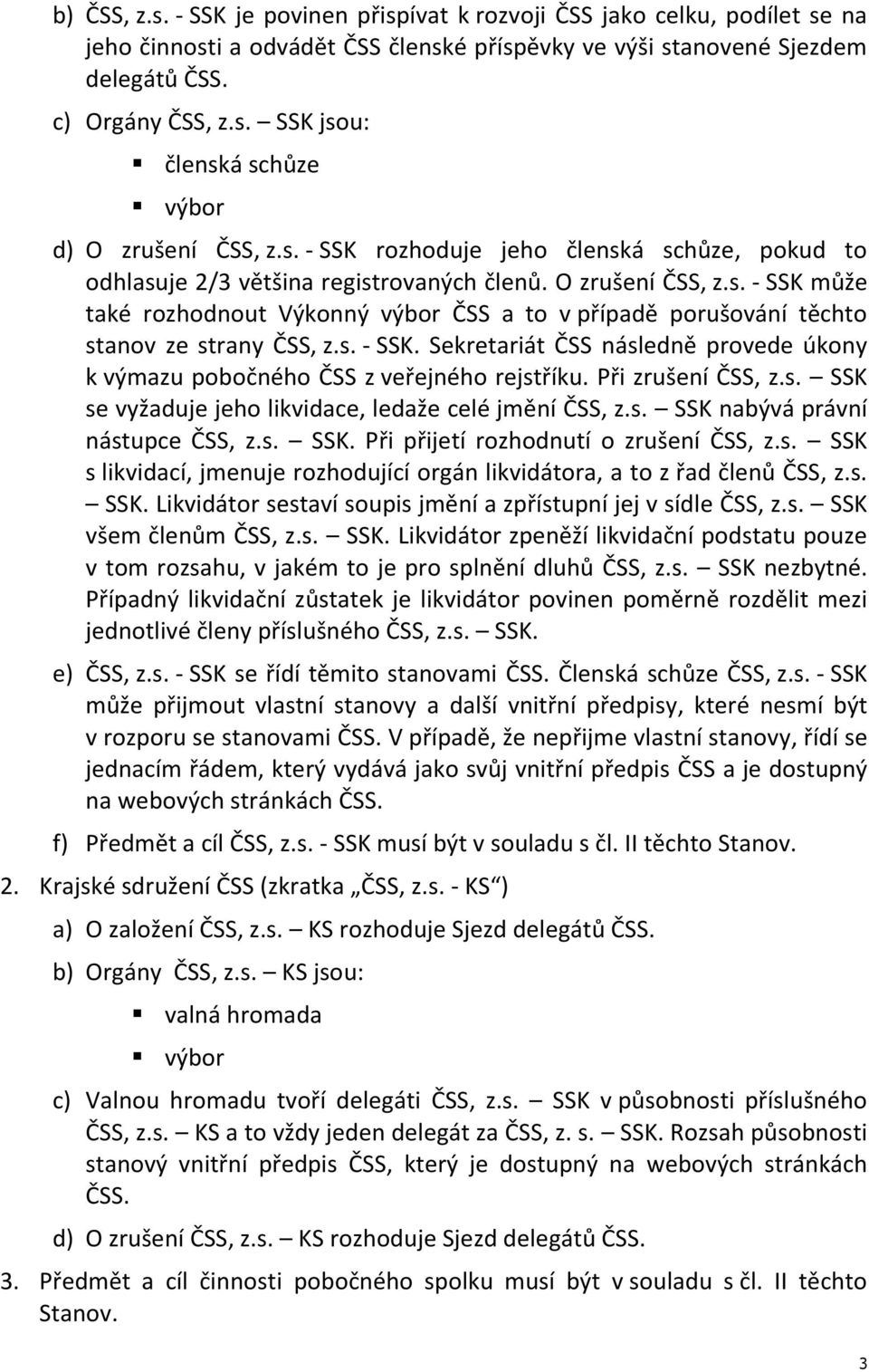 s. - SSK. Sekretariát ČSS následně provede úkony k výmazu pobočného ČSS z veřejného rejstříku. Při zrušení ČSS, z.s. SSK se vyžaduje jeho likvidace, ledaže celé jmění ČSS, z.s. SSK nabývá právní nástupce ČSS, z.