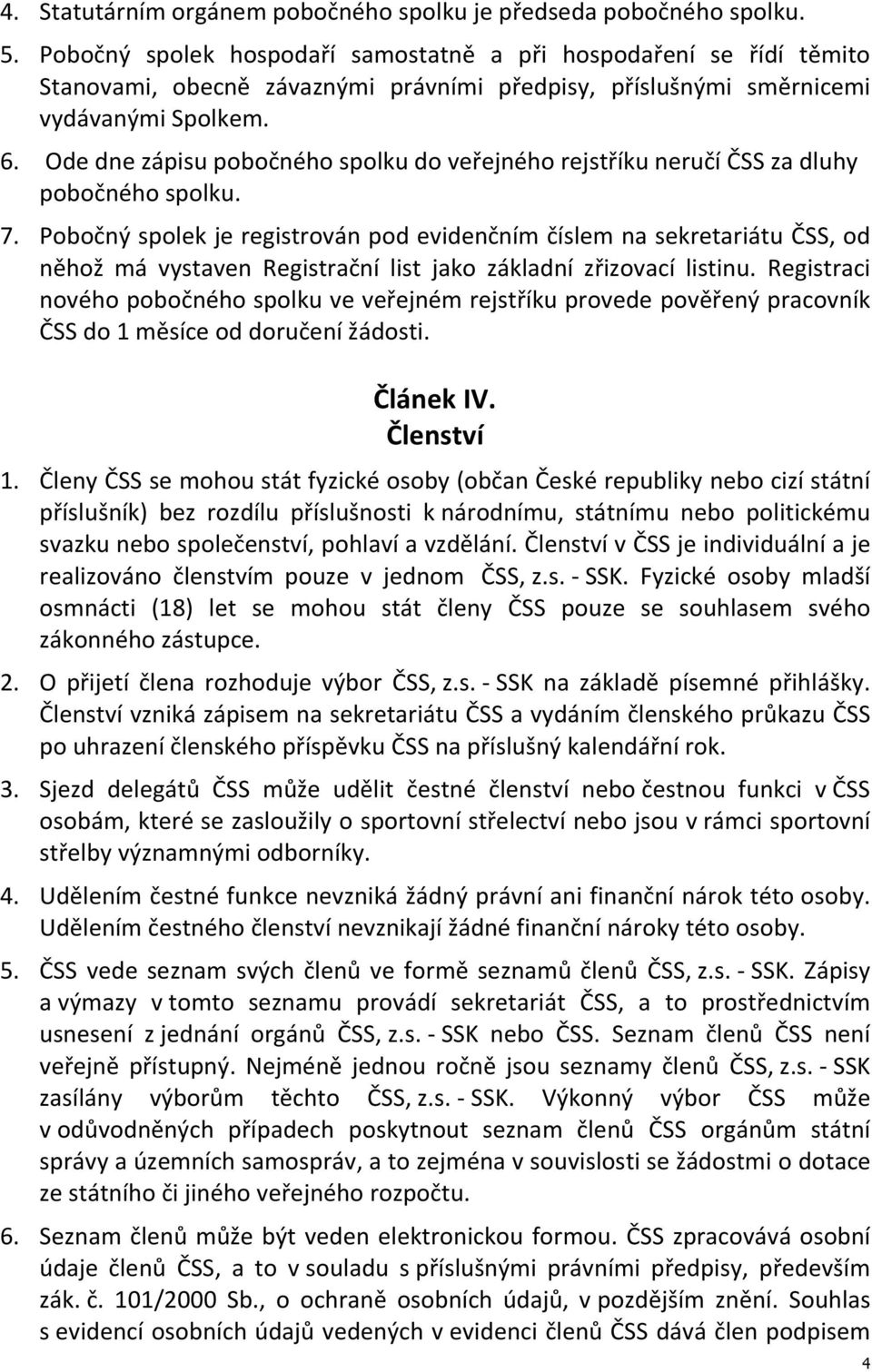 Ode dne zápisu pobočného spolku do veřejného rejstříku neručí ČSS za dluhy pobočného spolku. 7.