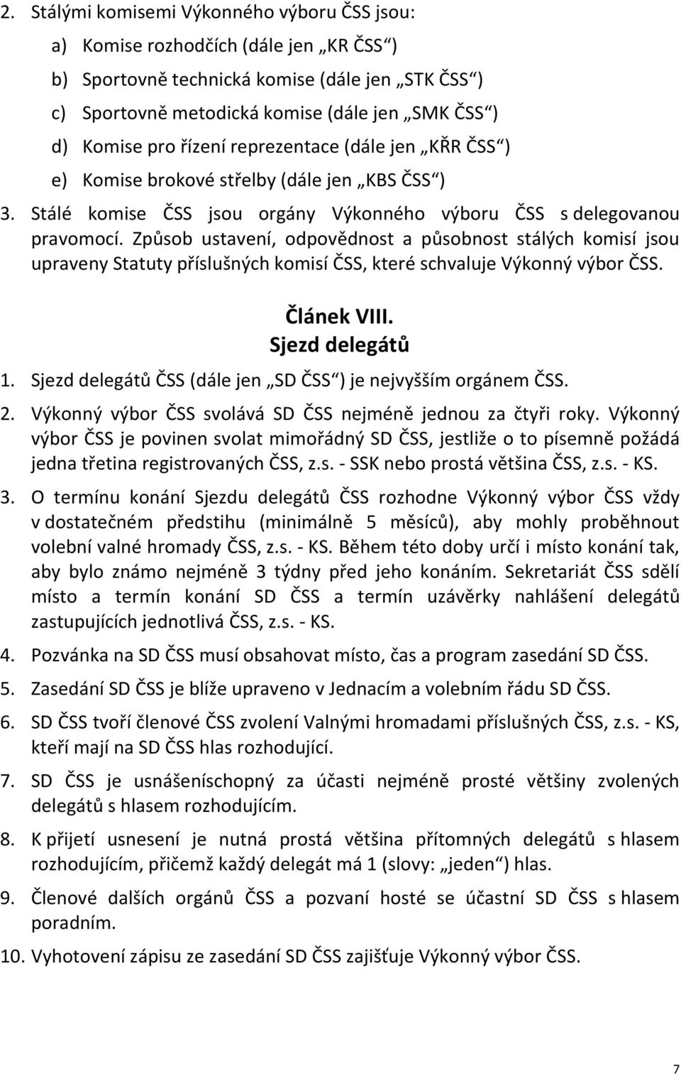 Způsob ustavení, odpovědnost a působnost stálých komisí jsou upraveny Statuty příslušných komisí ČSS, které schvaluje Výkonný výbor ČSS. Článek VIII. Sjezd delegátů 1.