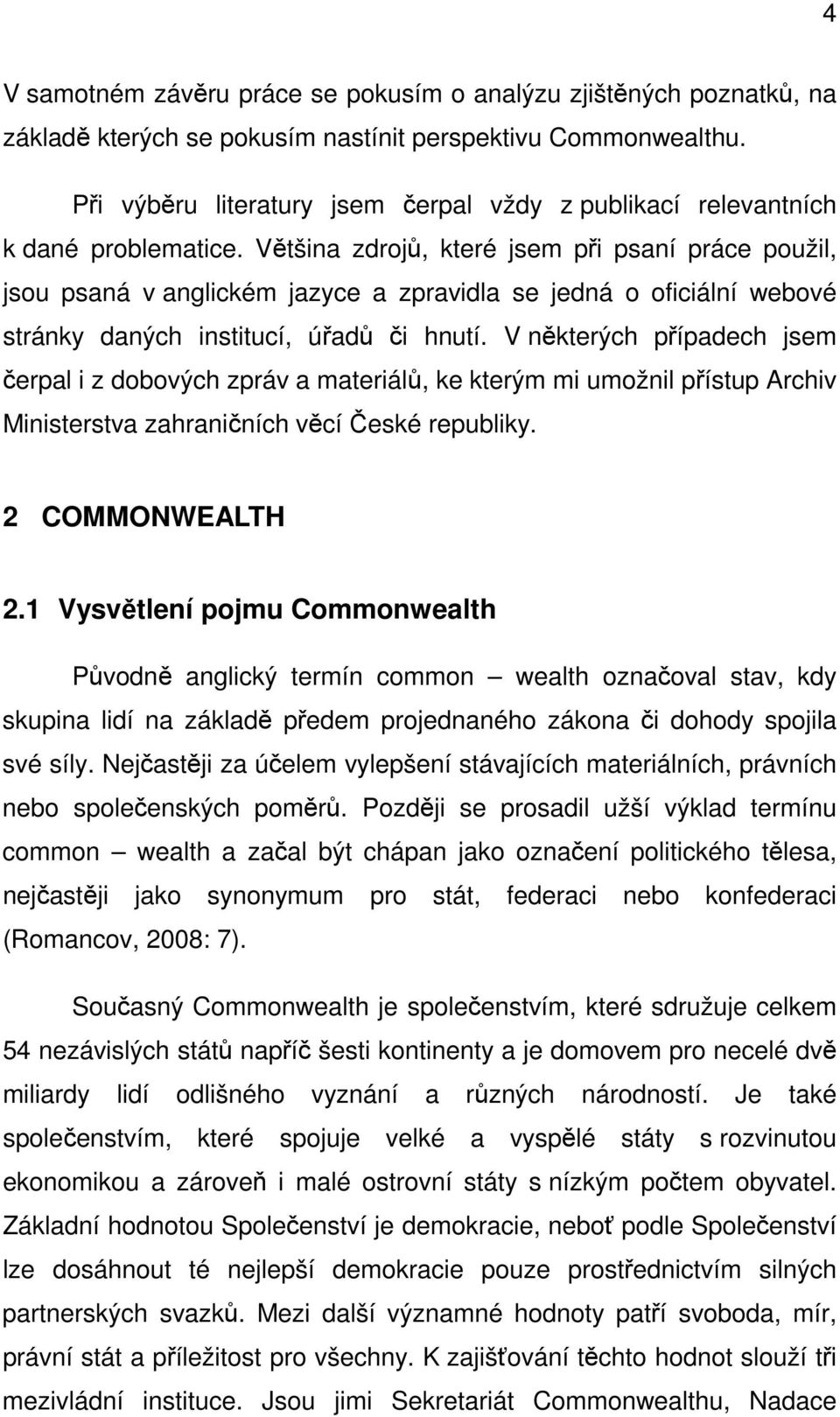 Většina zdrojů, které jsem při psaní práce použil, jsou psaná v anglickém jazyce a zpravidla se jedná o oficiální webové stránky daných institucí, úřadů či hnutí.