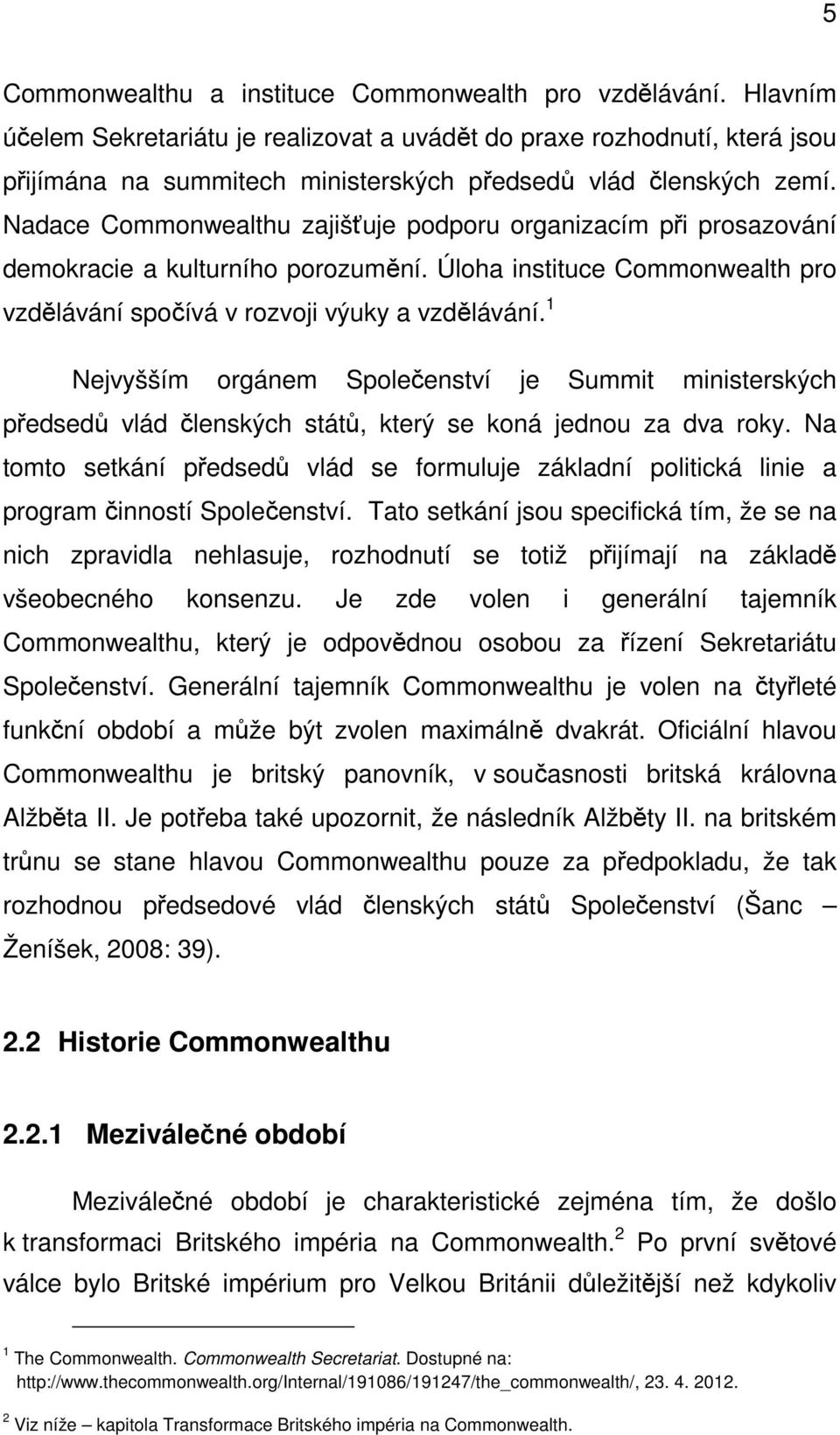 Nadace Commonwealthu zajišťuje podporu organizacím při prosazování demokracie a kulturního porozumění. Úloha instituce Commonwealth pro vzdělávání spočívá v rozvoji výuky a vzdělávání.