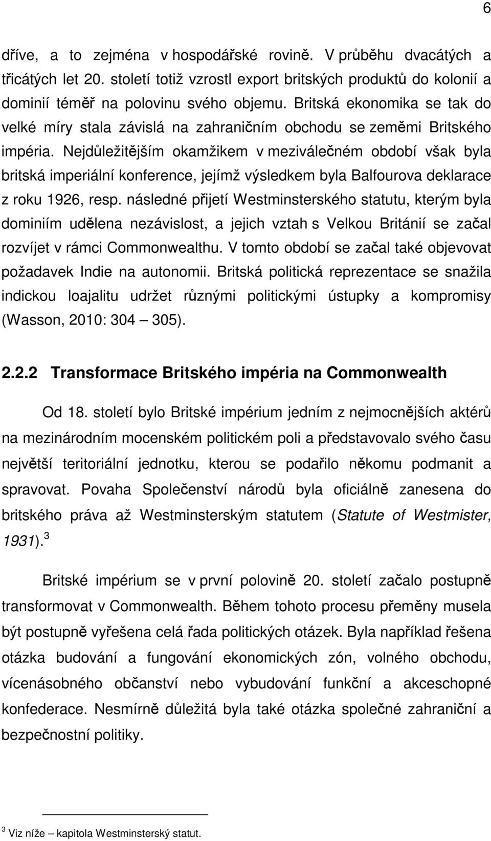Nejdůležitějším okamžikem v meziválečném období však byla britská imperiální konference, jejímž výsledkem byla Balfourova deklarace z roku 1926, resp.
