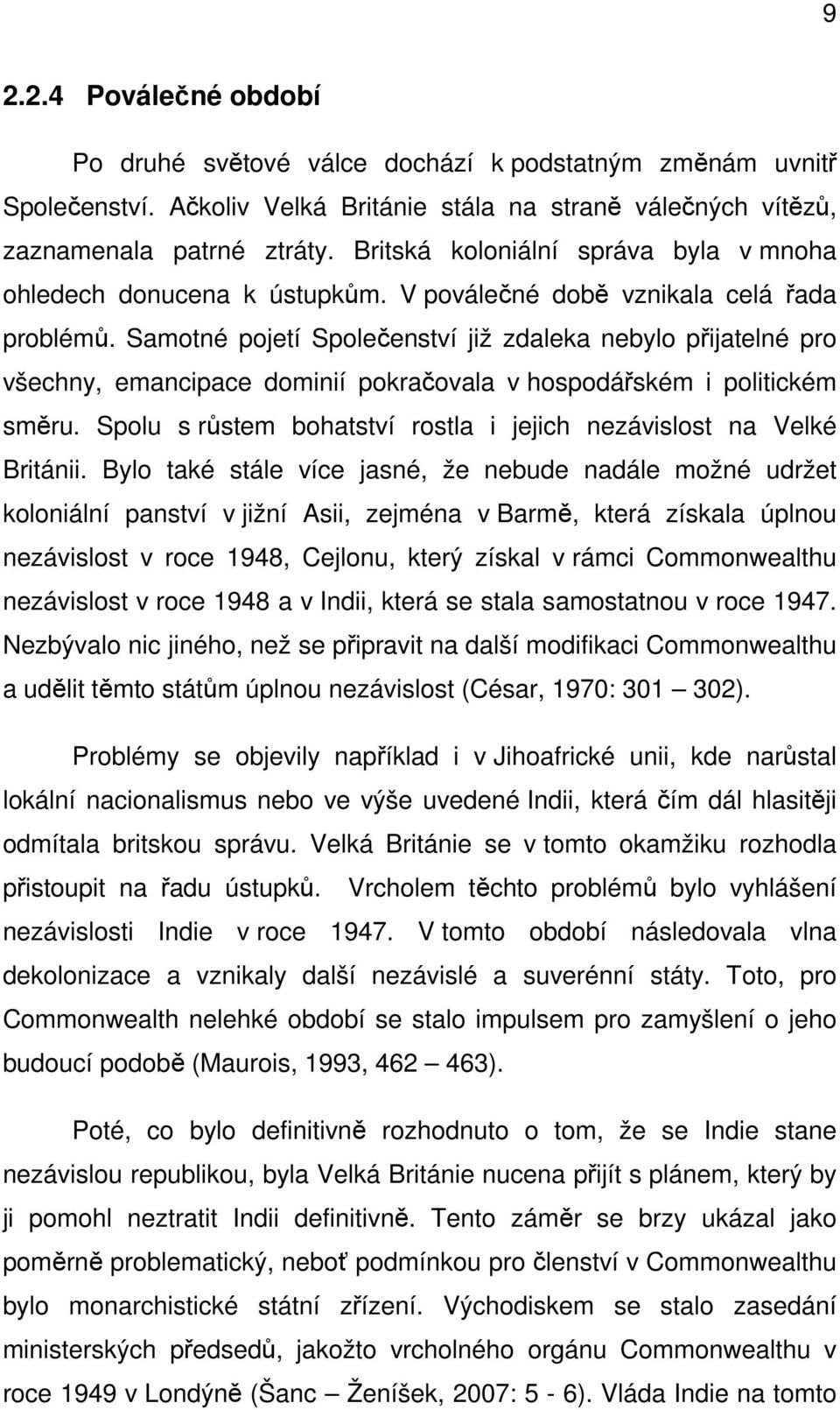 Samotné pojetí Společenství již zdaleka nebylo přijatelné pro všechny, emancipace dominií pokračovala v hospodářském i politickém směru.
