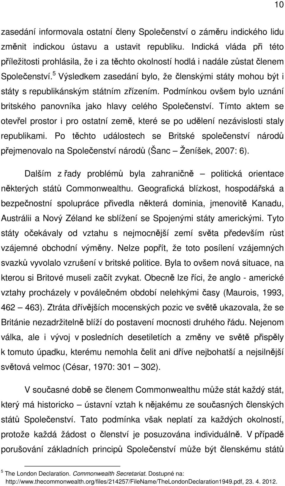 5 Výsledkem zasedání bylo, že členskými státy mohou být i státy s republikánským státním zřízením. Podmínkou ovšem bylo uznání britského panovníka jako hlavy celého Společenství.