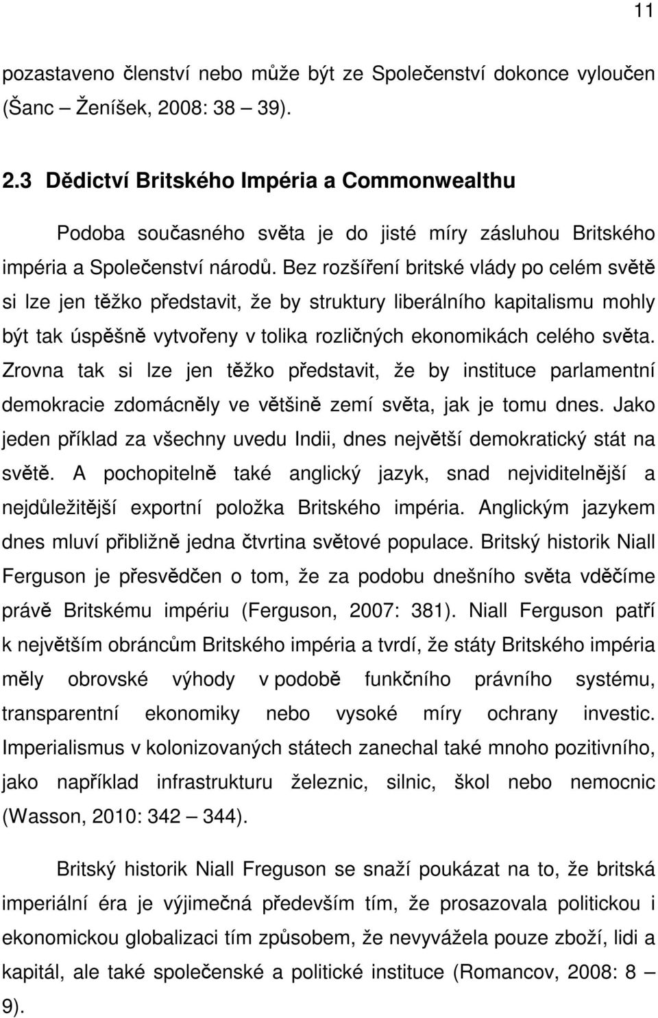 Bez rozšíření britské vlády po celém světě si lze jen těžko představit, že by struktury liberálního kapitalismu mohly být tak úspěšně vytvořeny v tolika rozličných ekonomikách celého světa.