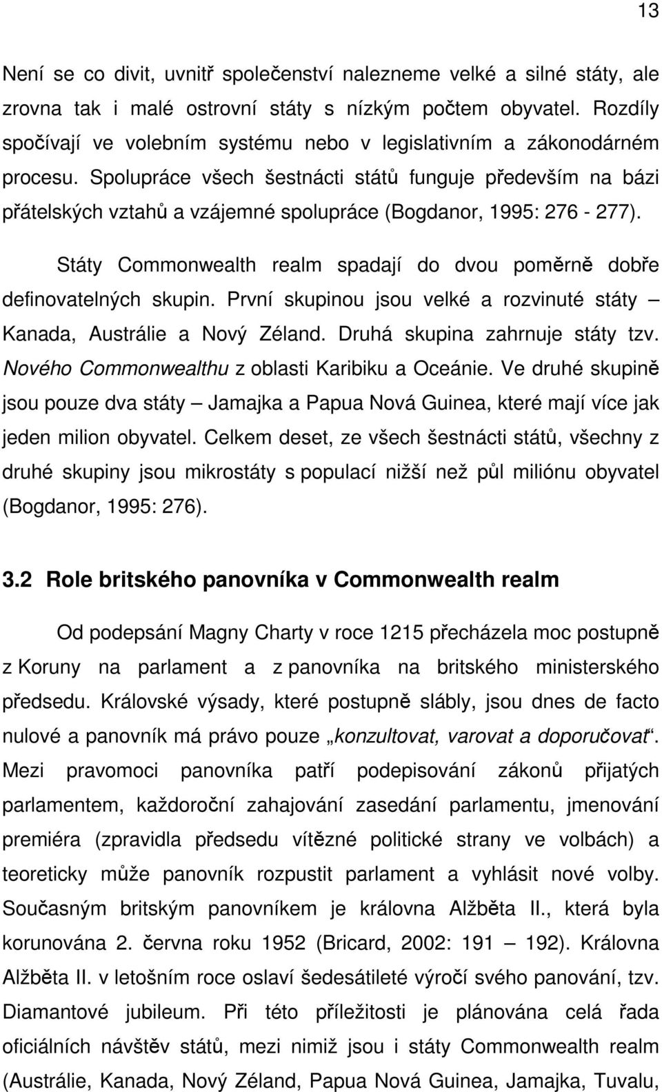 Spolupráce všech šestnácti států funguje především na bázi přátelských vztahů a vzájemné spolupráce (Bogdanor, 1995: 276-277).