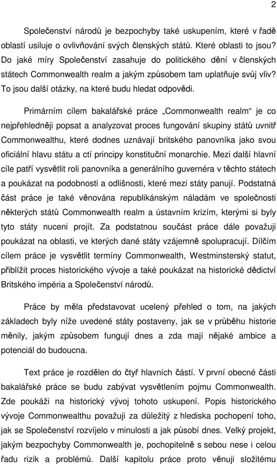 Primárním cílem bakalářské práce Commonwealth realm je co nejpřehledněji popsat a analyzovat proces fungování skupiny států uvnitř Commonwealthu, které dodnes uznávají britského panovníka jako svou