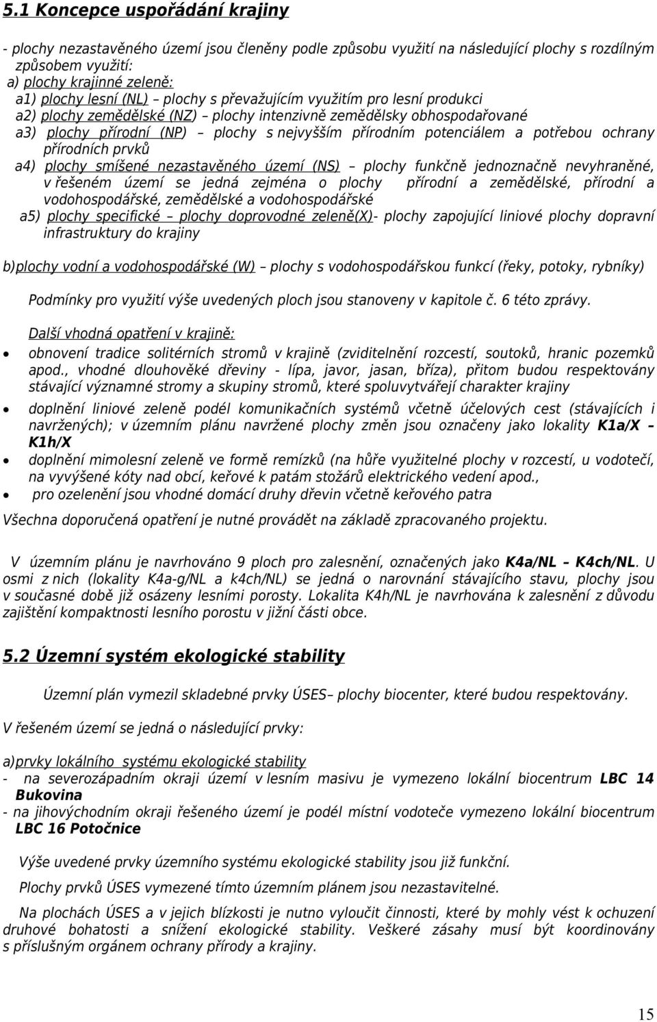 ochrany přírodních prvků a4) plochy smíšené nezastavěného území (NS) plochy funkčně jednoznačně nevyhraněné, v řešeném území se jedná zejména o plochy přírodní a zemědělské, přírodní a