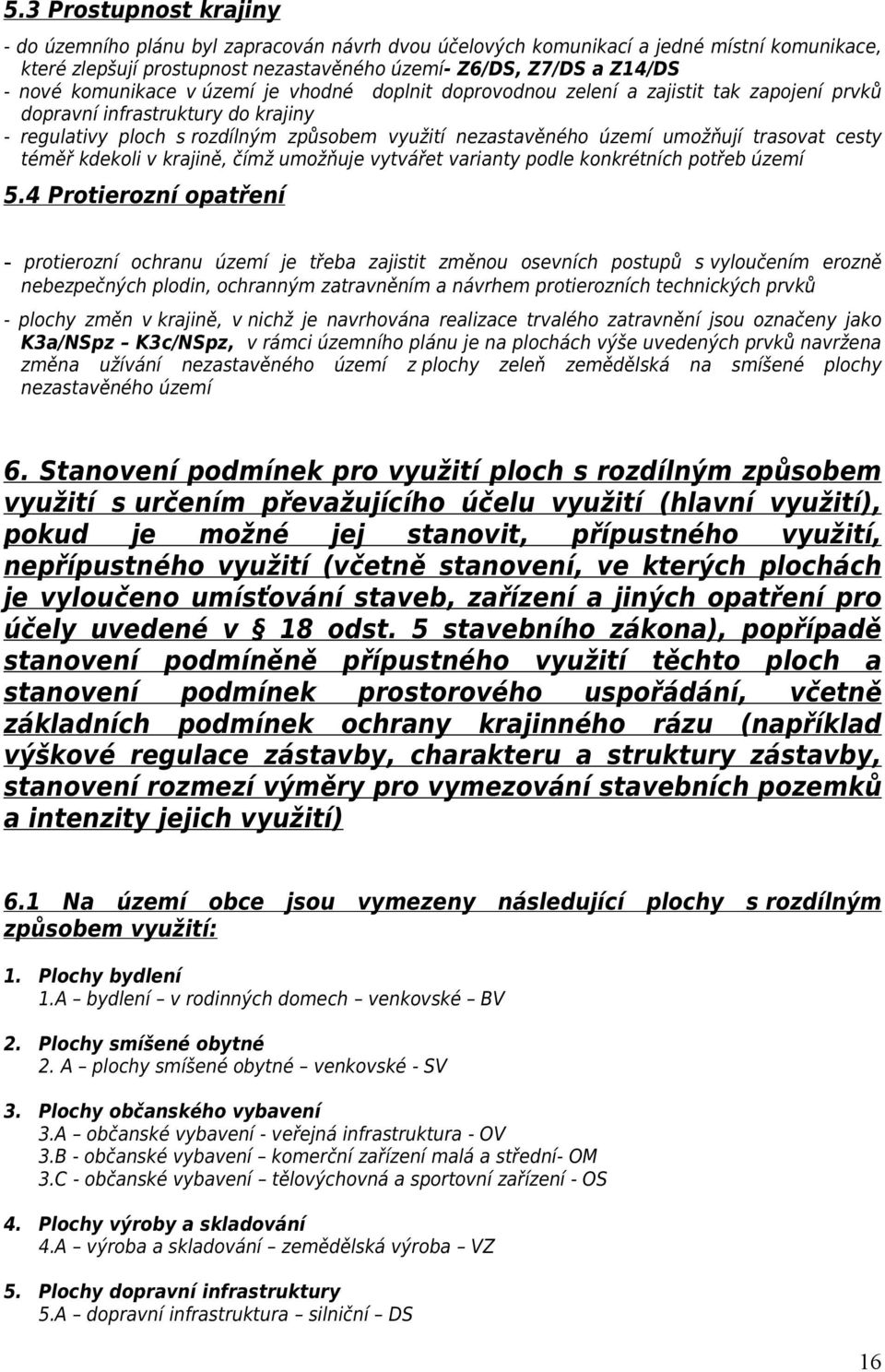trasovat cesty téměř kdekoli v krajině, čímž umožňuje vytvářet varianty podle konkrétních potřeb území 5.