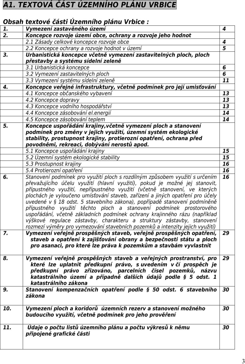 1 Urbanistická koncepce 3.2 Vymezení zastavitelných ploch 3.3 Vymezení systému sídelní zeleně Koncepce veřejné infrastruktury, včetně podmínek pro její umisťování 4.1 Koncepce občanského vybavení 4.