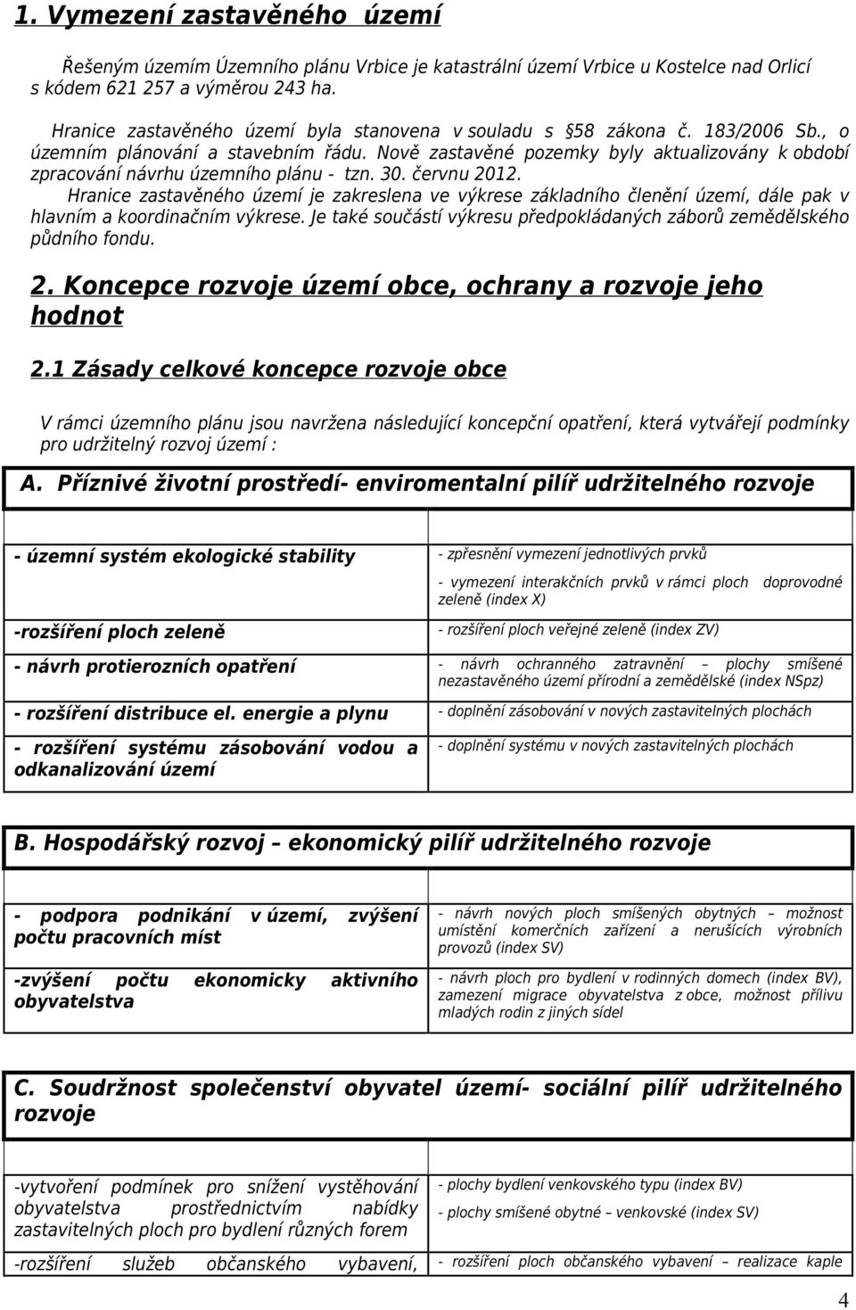 Nově zastavěné pozemky byly aktualizovány k období zpracování návrhu územního plánu tzn. 3. červnu 212.