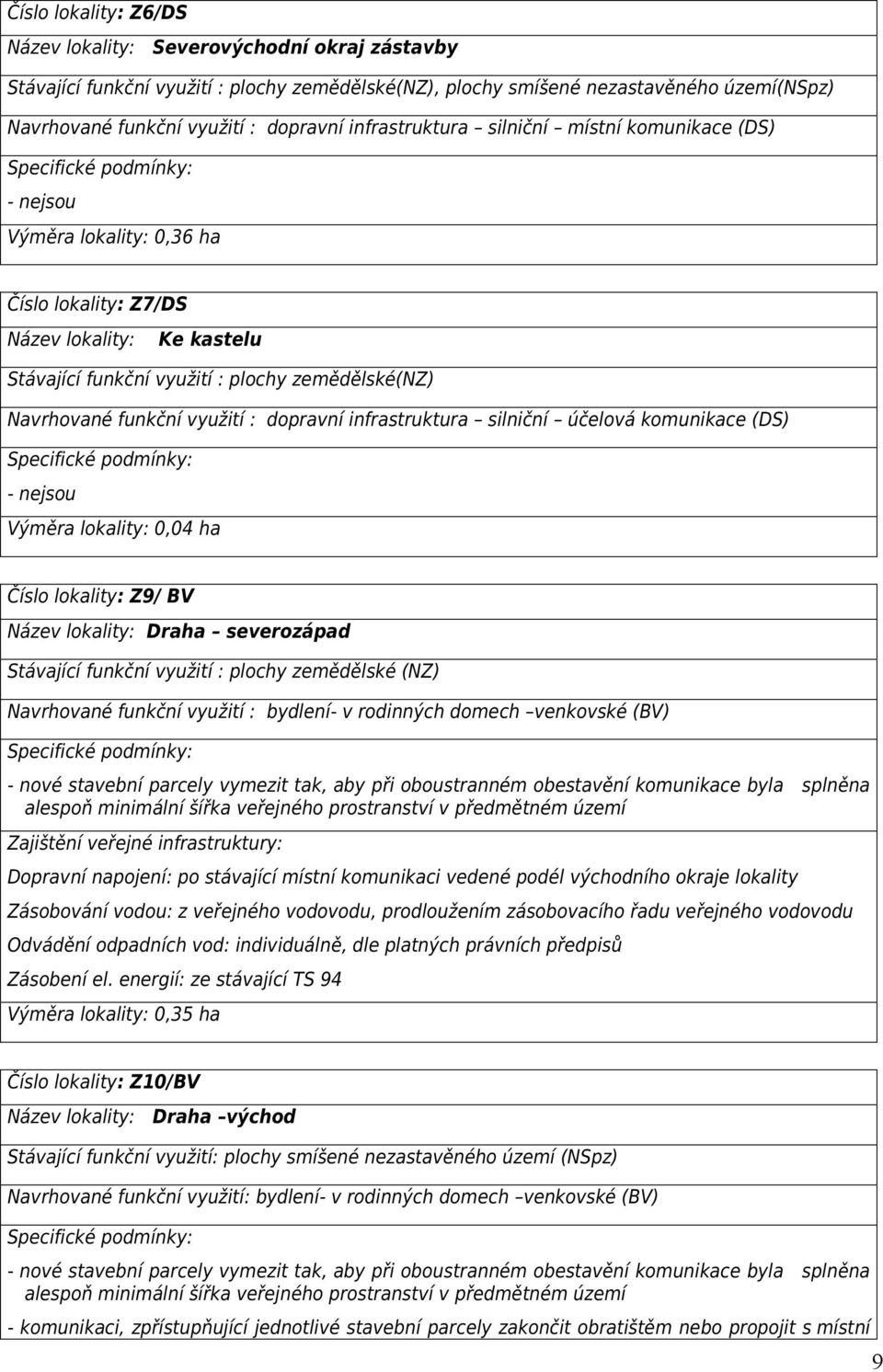 Navrhované funkční využití : dopravní infrastruktura silniční účelová komunikace (DS) Specifické podmínky: nejsou Výměra lokality:,4 ha Číslo lokality: Z9/ BV Název lokality: Draha severozápad