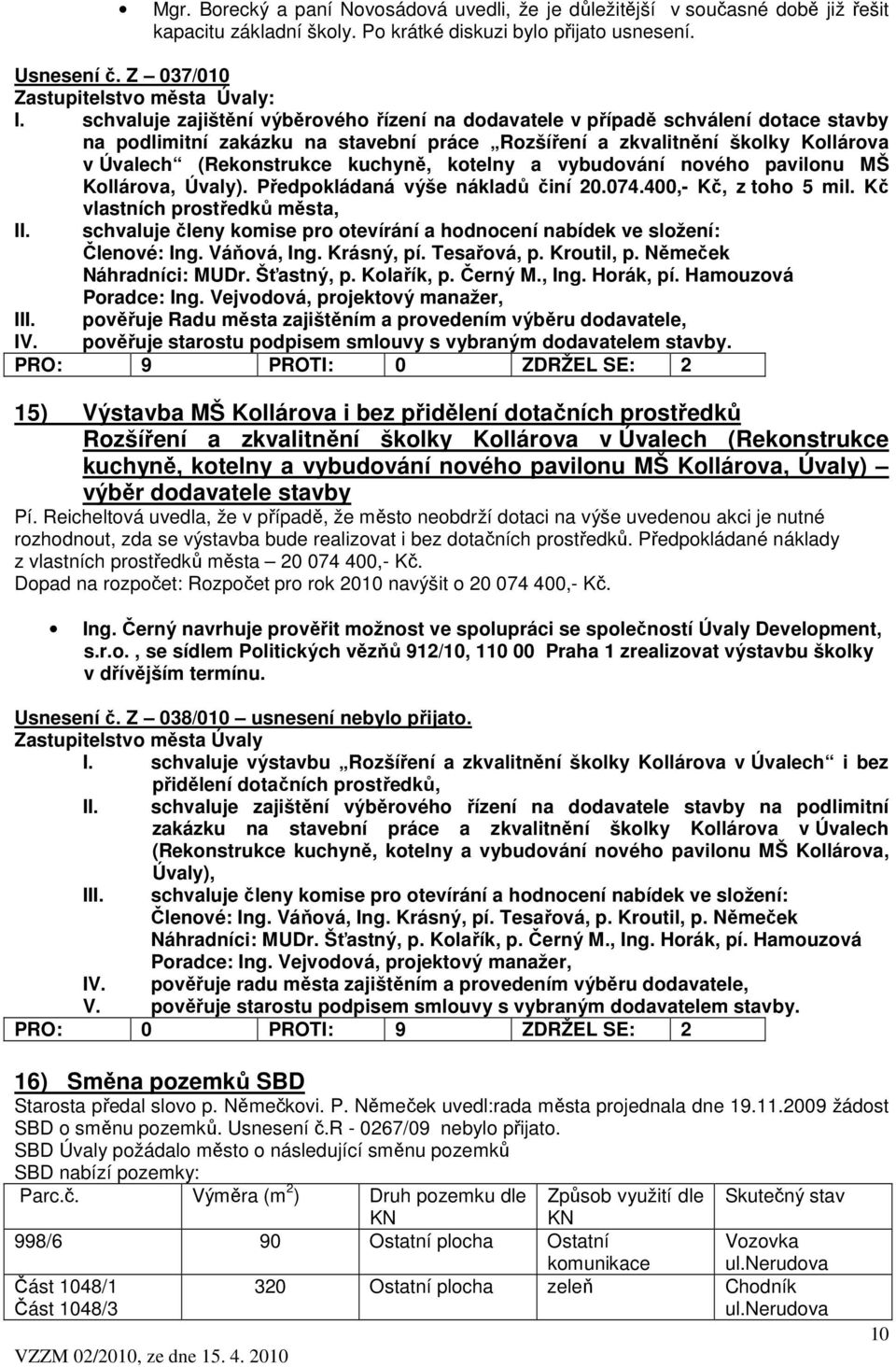 kotelny a vybudování nového pavilonu MŠ Kollárova, Úvaly). Předpokládaná výše nákladů činí 20.074.400,- Kč, z toho 5 mil. Kč vlastních prostředků města, II.