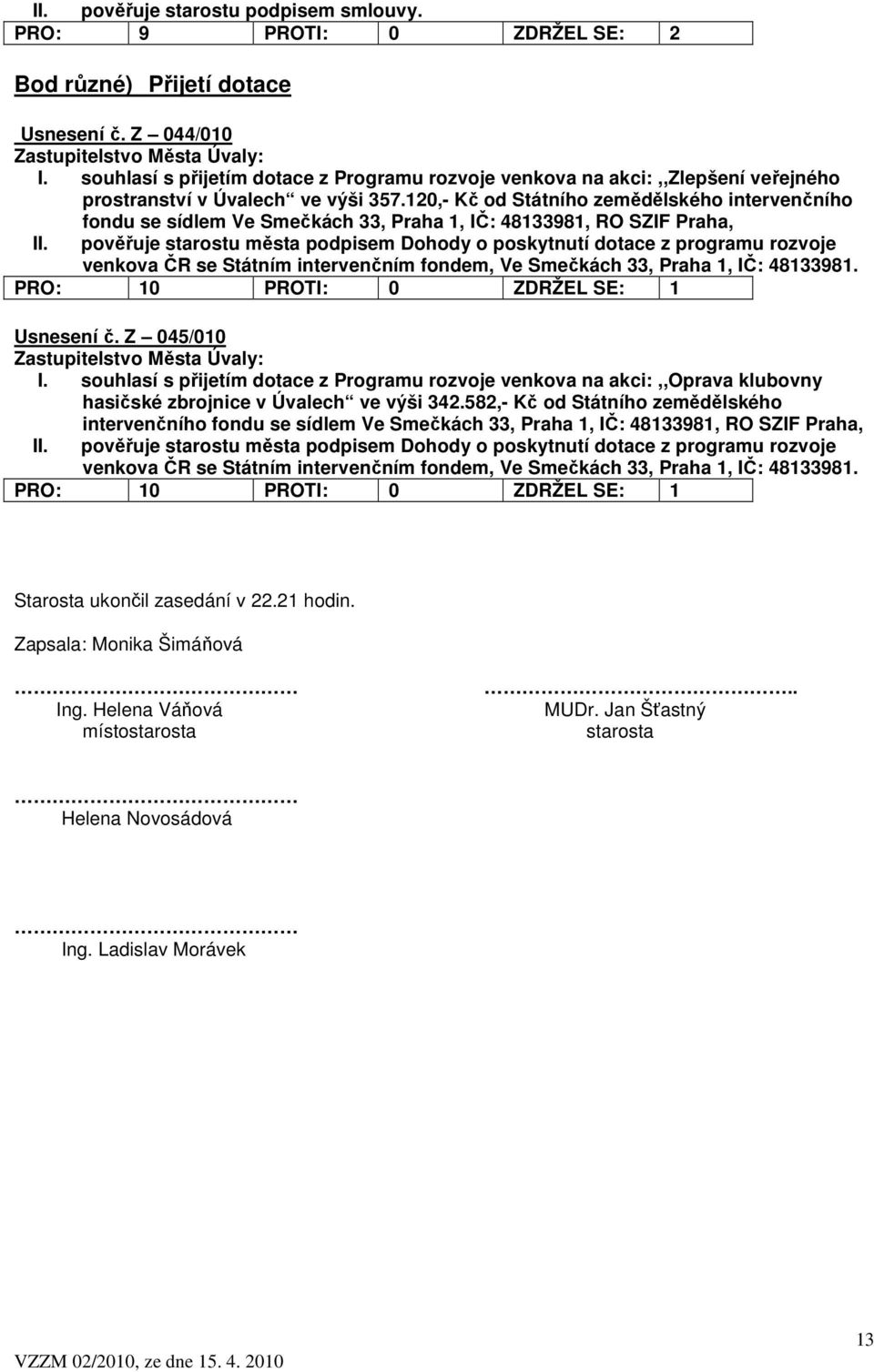 120,- Kč od Státního zemědělského intervenčního fondu se sídlem Ve Smečkách 33, Praha 1, IČ: 48133981, RO SZIF Praha, II.