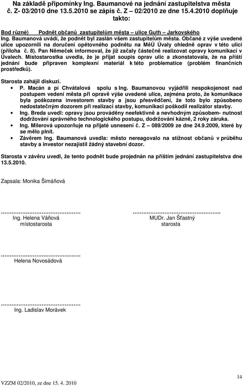 Občané z výše uvedené ulice upozornili na doručení opětovného podnětu na MěÚ Úvaly ohledně oprav v této ulici (příloha č. 8).