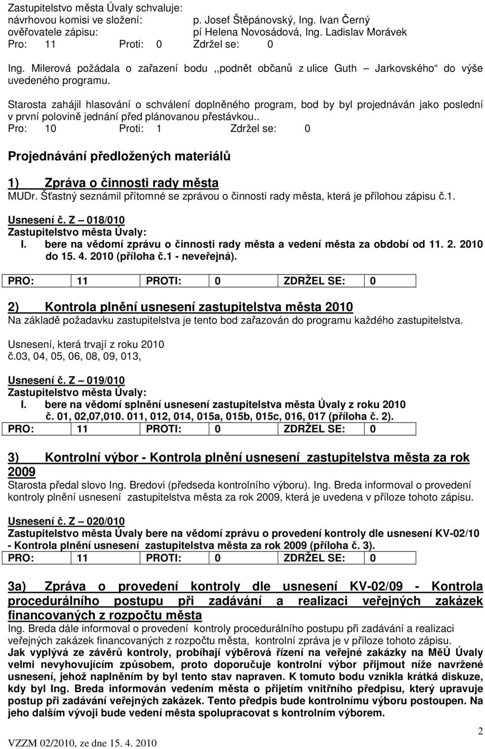 Starosta zahájil hlasování o schválení doplněného program, bod by byl projednáván jako poslední v první polovině jednání před plánovanou přestávkou.