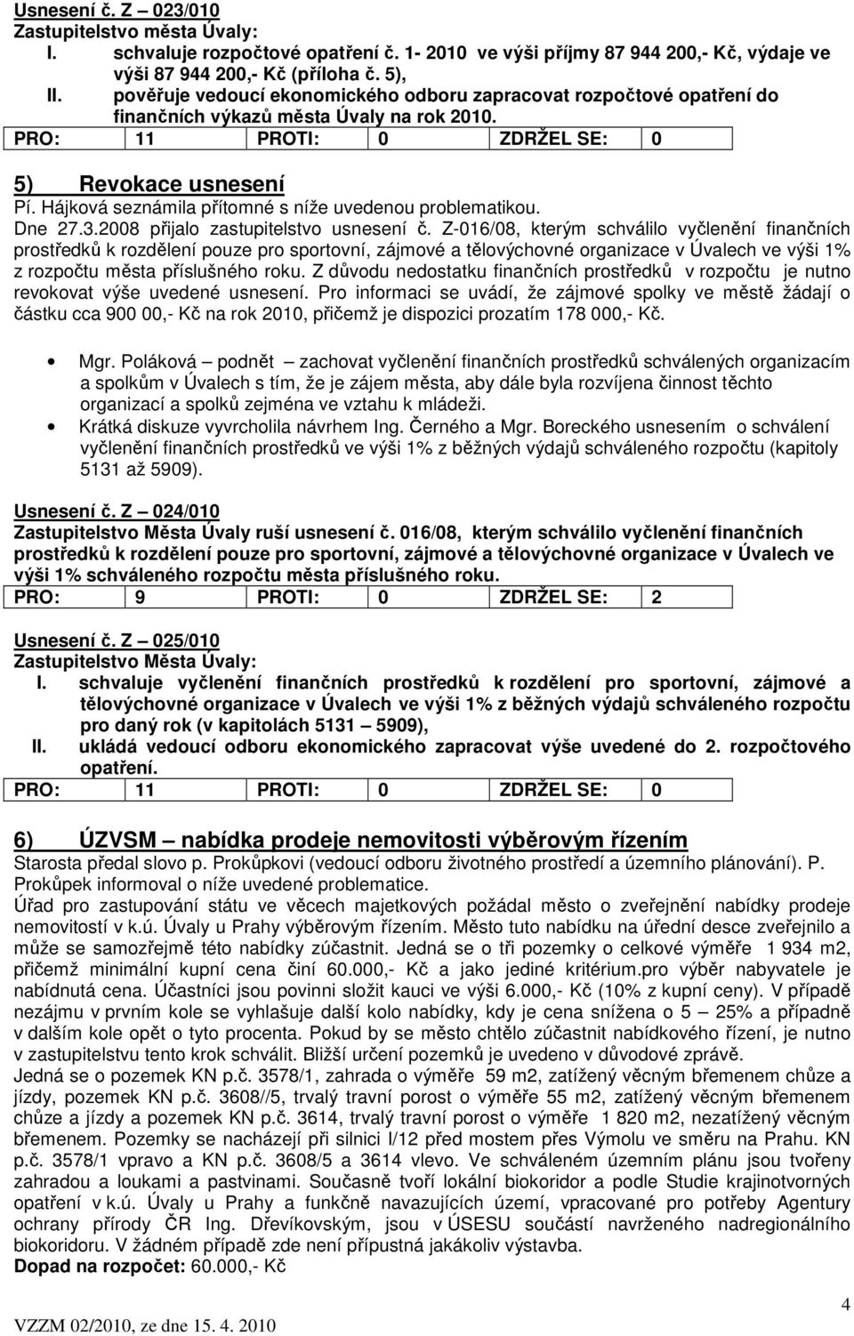 Dne 27.3.2008 přijalo zastupitelstvo usnesení č.
