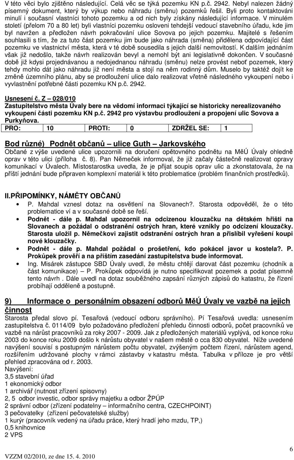 V minulém století (přelom 70 a 80 let) byli vlastníci pozemku osloveni tehdejší vedoucí stavebního úřadu, kde jim byl navržen a předložen návrh pokračování ulice Sovova po jejich pozemku.