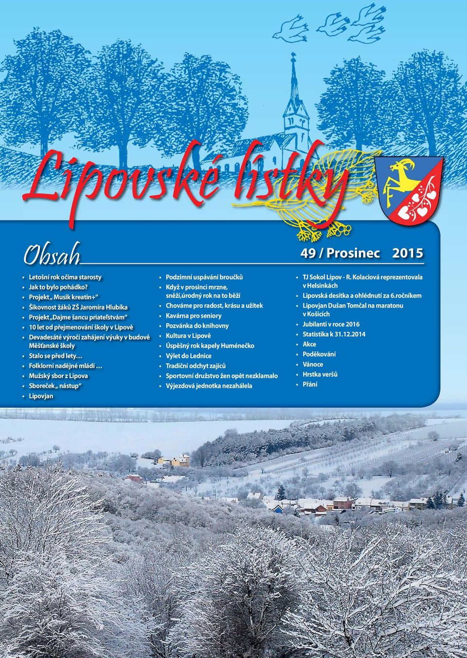 před lety Folklorní nadějné mládí Mužský sbor z Lipova Sboreček nástup Lipovjan Podzimní uspávání broučků Když v prosinci mrzne, sněží,úrodný rok na to běží Chováme pro radost, krásu a užitek Kavárna