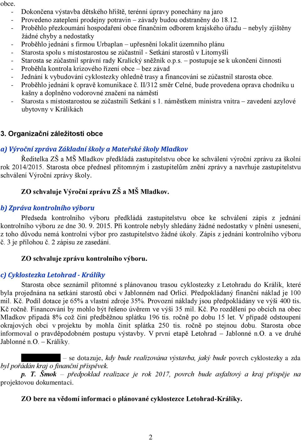 spolu s místostarostou se zúčastnil - Setkání starostů v Litomyšli - Starosta se zúčastnil správní rady Kralický sněžník o.p.s. postupuje se k ukončení činnosti - Proběhla kontrola krizového řízení obce bez závad - Jednání k vybudování cyklostezky ohledně trasy a financování se zúčastnil starosta obce.