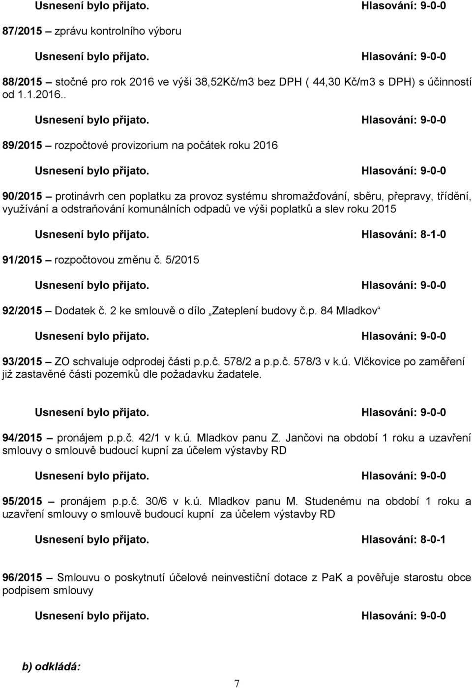 . 89/2015 rozpočtové provizorium na počátek roku 2016 90/2015 protinávrh cen poplatku za provoz systému shromažďování, sběru, přepravy, třídění, využívání a odstraňování komunálních odpadů ve výši