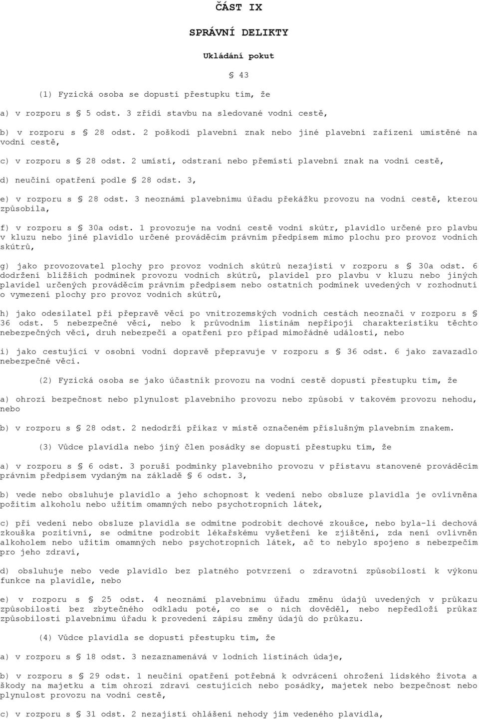 3, e) v rozporu s 28 odst. 3 neoznámí plavebnímu úřadu překážku provozu na vodní cestě, kterou způsobila, f) v rozporu s 30a odst.