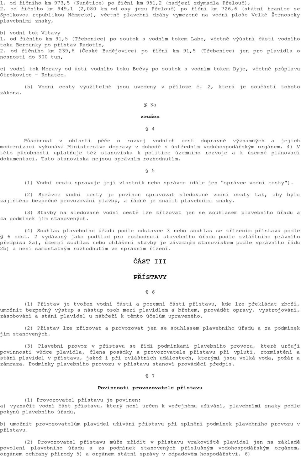 b) vodní tok Vltavy 1. od říčního km 91,5 (Třebenice) po soutok s vodním tokem Labe, včetně výústní části vodního toku Berounky po přístav Radotín, 2.