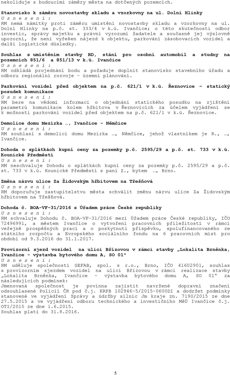 Ivančice; o této skutečnosti odbor investic, správy majetku a právní vyrozumí žadatele a současně jej výslovně upozorní, že není vyřešen nájezd k objektu, parkování zásobovacích vozidel a další