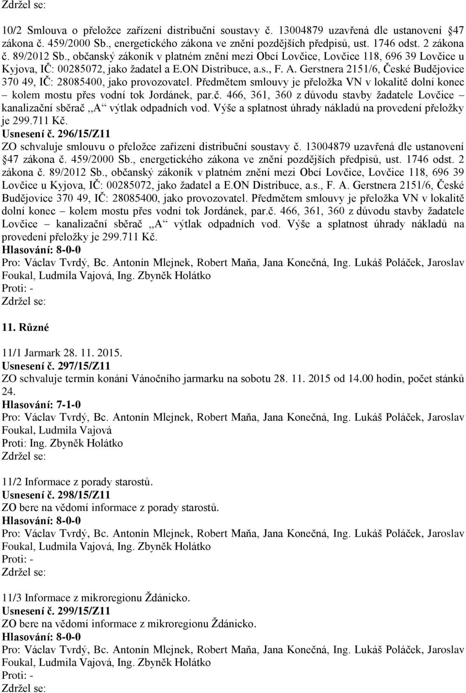 Gerstnera 2151/6, České Budějovice 370 49, IČ: 28085400, jako provozovatel. Předmětem smlouvy je přeložka VN v lokalitě dolní konec kolem mostu přes vodní tok Jordánek, par.č.