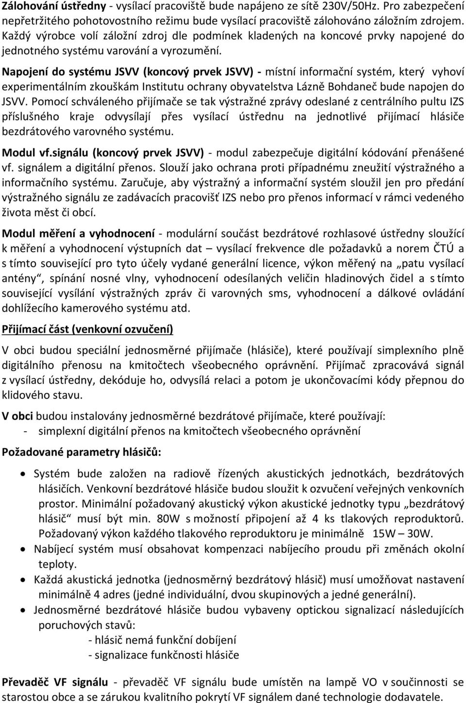 Napojení do systému JSVV (koncový prvek JSVV) - místní informační systém, který vyhoví experimentálním zkouškám Institutu ochrany obyvatelstva Lázně Bohdaneč bude napojen do JSVV.