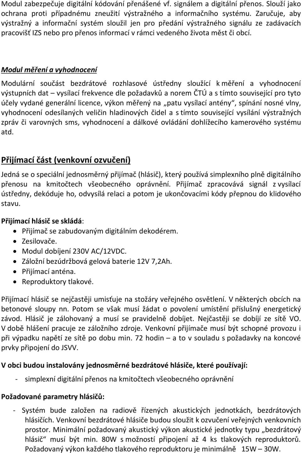 Modul měření a vyhodnocení Modulární součást bezdrátové rozhlasové ústředny sloužící k měření a vyhodnocení výstupních dat vysílací frekvence dle požadavků a norem ČTÚ a s tímto související pro tyto