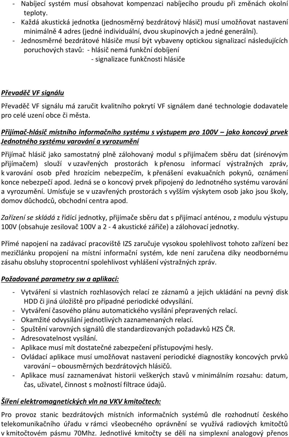 - Jednosměrné bezdrátové hlásiče musí být vybaveny optickou signalizací následujících poruchových stavů: - hlásič nemá funkční dobíjení - signalizace funkčnosti hlásiče Převaděč VF signálu Převaděč