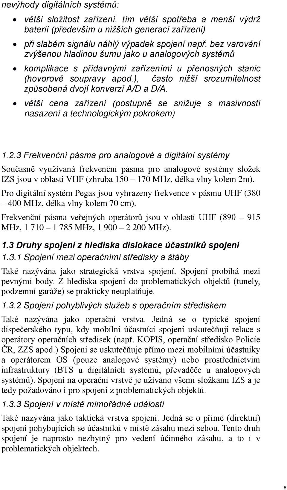 ), často nižší srozumitelnost způsobená dvojí konverzí A/D a D/A. větší cena zařízení (postupně se snižuje s masivností nasazení a technologickým pokrokem) 1.2.