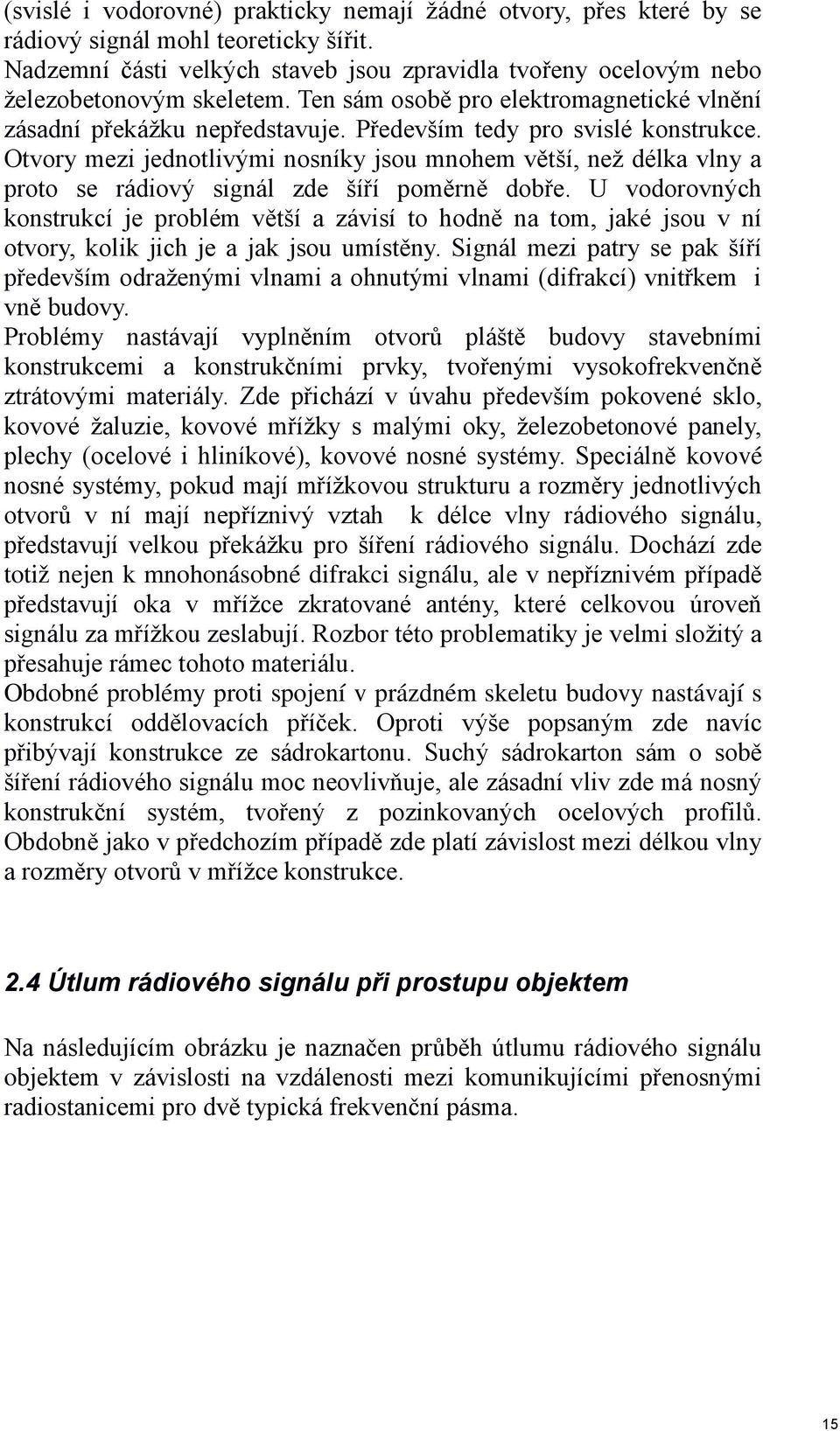 Otvory mezi jednotlivými nosníky jsou mnohem větší, než délka vlny a proto se rádiový signál zde šíří poměrně dobře.