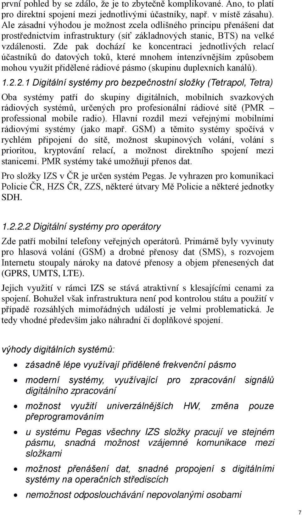 Zde pak dochází ke koncentraci jednotlivých relací účastníků do datových toků, které mnohem intenzívnějším způsobem mohou využít přidělené rádiové pásmo (skupinu duplexních kanálů). 1.2.