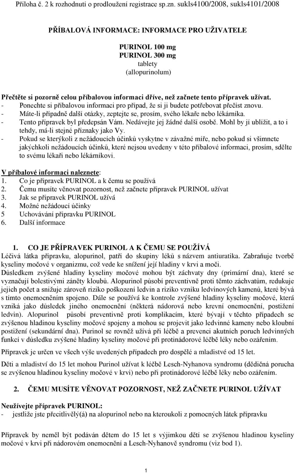 tento přípravek užívat. - Ponechte si příbalovou informaci pro případ, že si ji budete potřebovat přečíst znovu. - Máte-li případně další otázky, zeptejte se, prosím, svého lékaře nebo lékárníka.