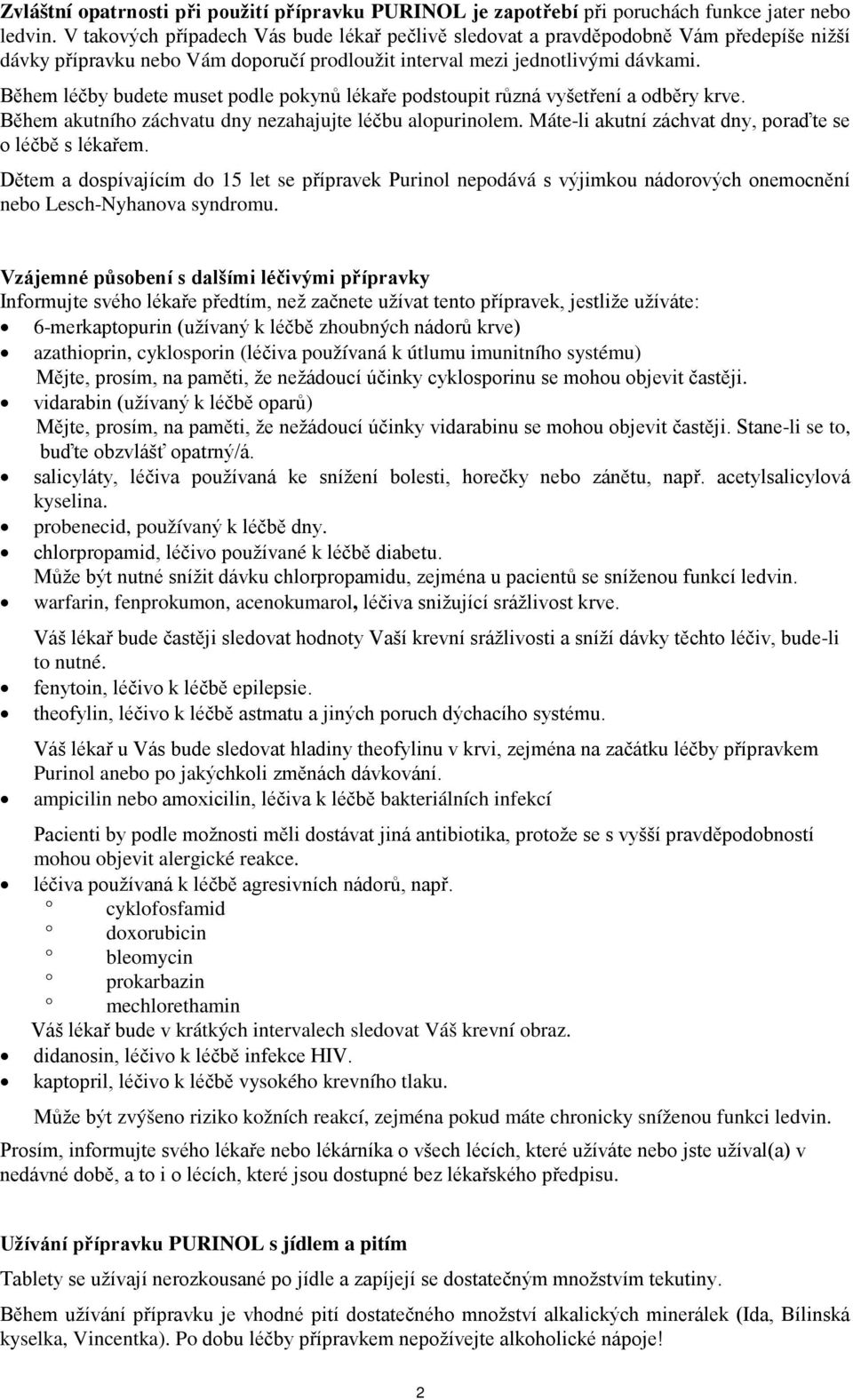 Během léčby budete muset podle pokynů lékaře podstoupit různá vyšetření a odběry krve. Během akutního záchvatu dny nezahajujte léčbu alopurinolem.