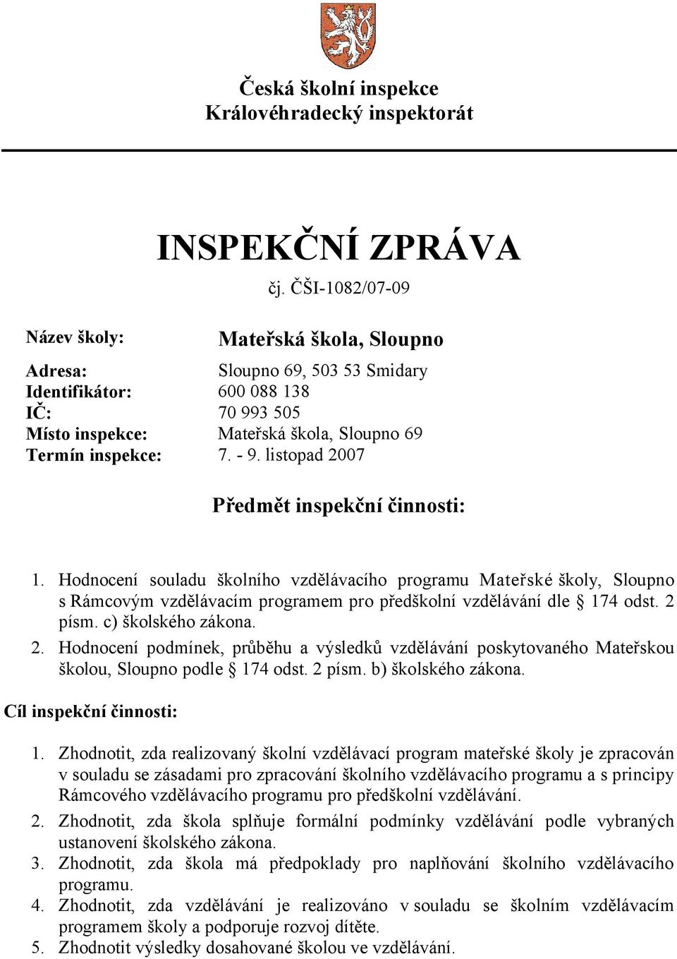 listopad 2007 Předmět inspekční činnosti: 1. Hodnocení souladu školního vzdělávacího programu Mateřské školy, Sloupno s Rámcovým vzdělávacím programem pro předškolní vzdělávání dle 174 odst. 2 písm.