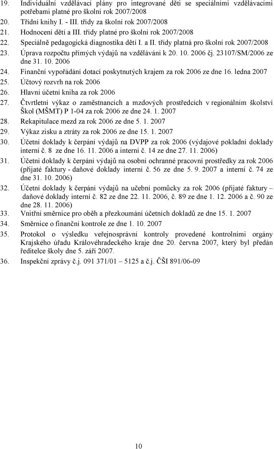 Úprava rozpočtu přímých výdajů na vzdělávání k 20. 10. 2006 čj. 23107/SM/2006 ze dne 31. 10. 2006 24. Finanční vypořádání dotací poskytnutých krajem za rok 2006 ze dne 16. ledna 2007 25.