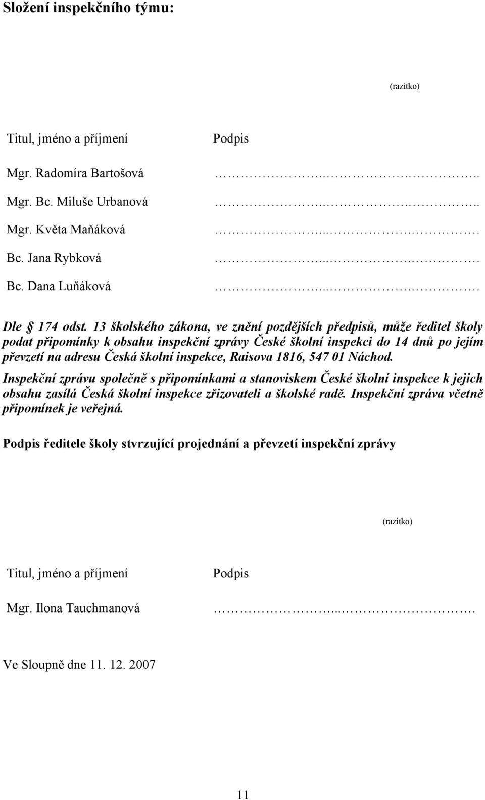 Raisova 1816, 547 01 Náchod. Inspekční zprávu společně s připomínkami a stanoviskem České školní inspekce k jejich obsahu zasílá Česká školní inspekce zřizovateli a školské radě.