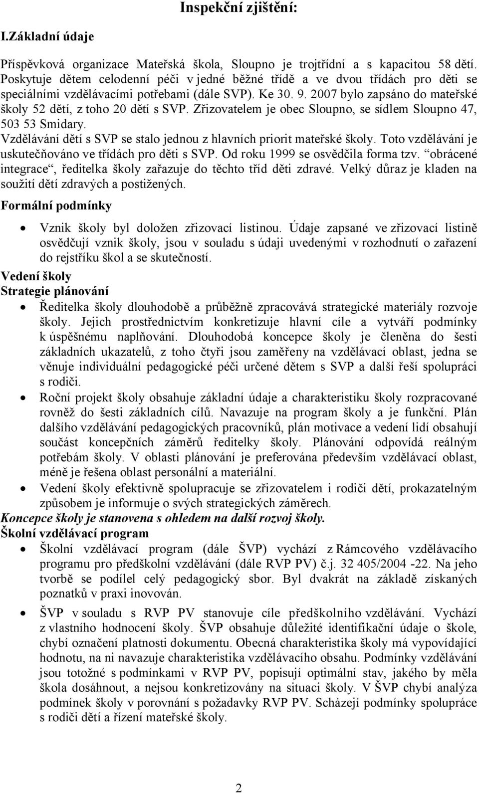 2007 bylo zapsáno do mateřské školy 52 dětí, z toho 20 dětí s SVP. Zřizovatelem je obec Sloupno, se sídlem Sloupno 47, 503 53 Smidary.